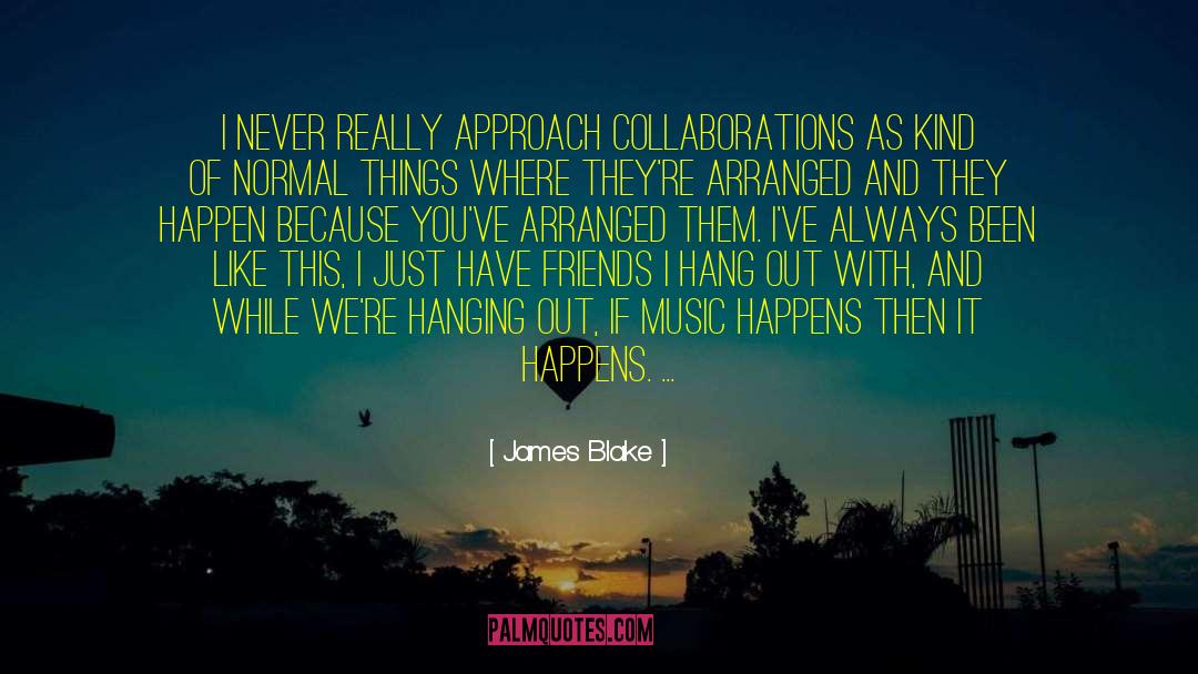 James Blake Quotes: I never really approach collaborations