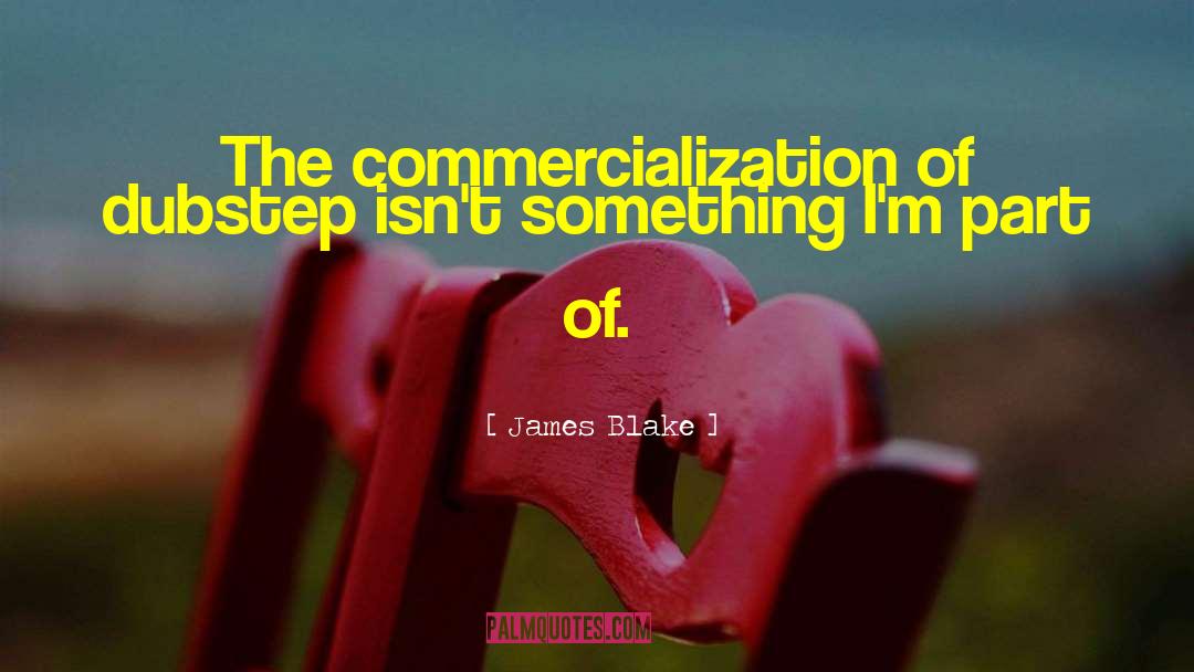 James Blake Quotes: The commercialization of dubstep isn't