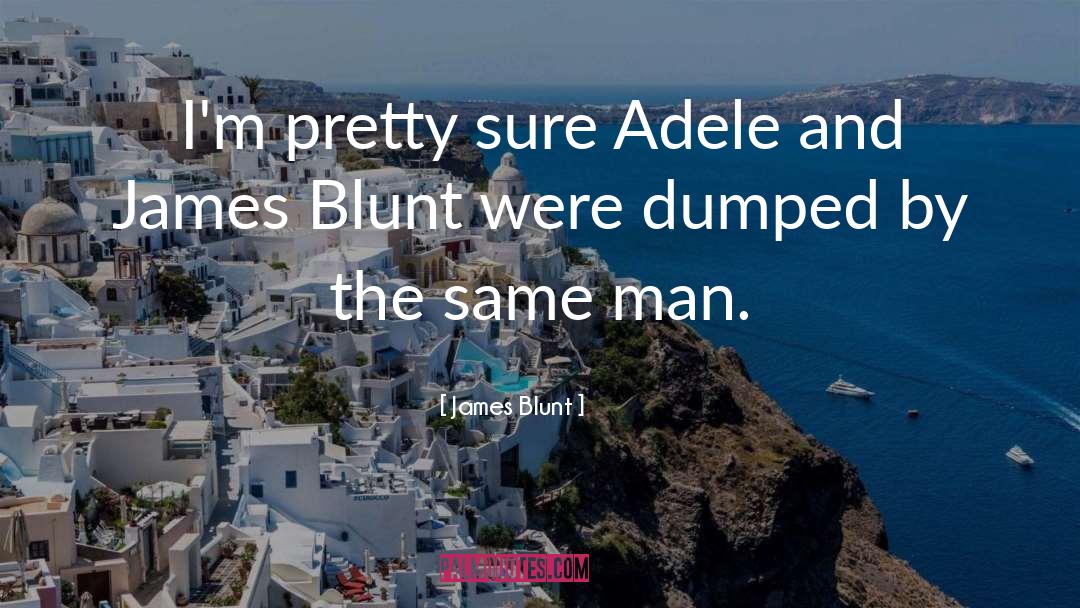 James Blunt Quotes: I'm pretty sure Adele and