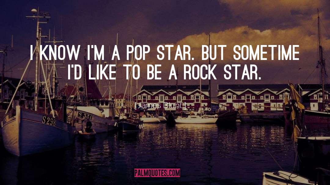 James Blunt Quotes: I know I'm a pop