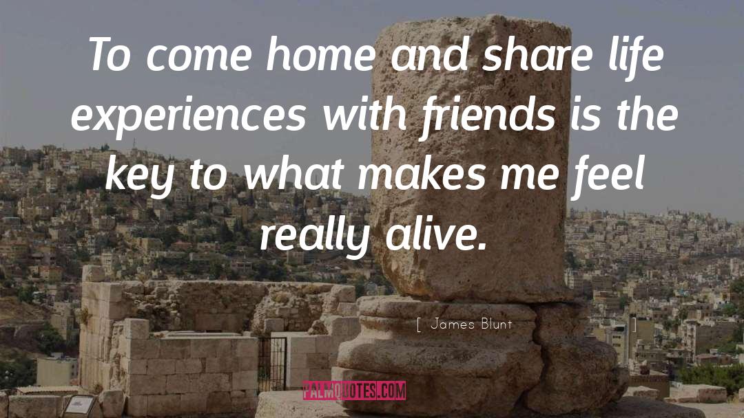 James Blunt Quotes: To come home and share