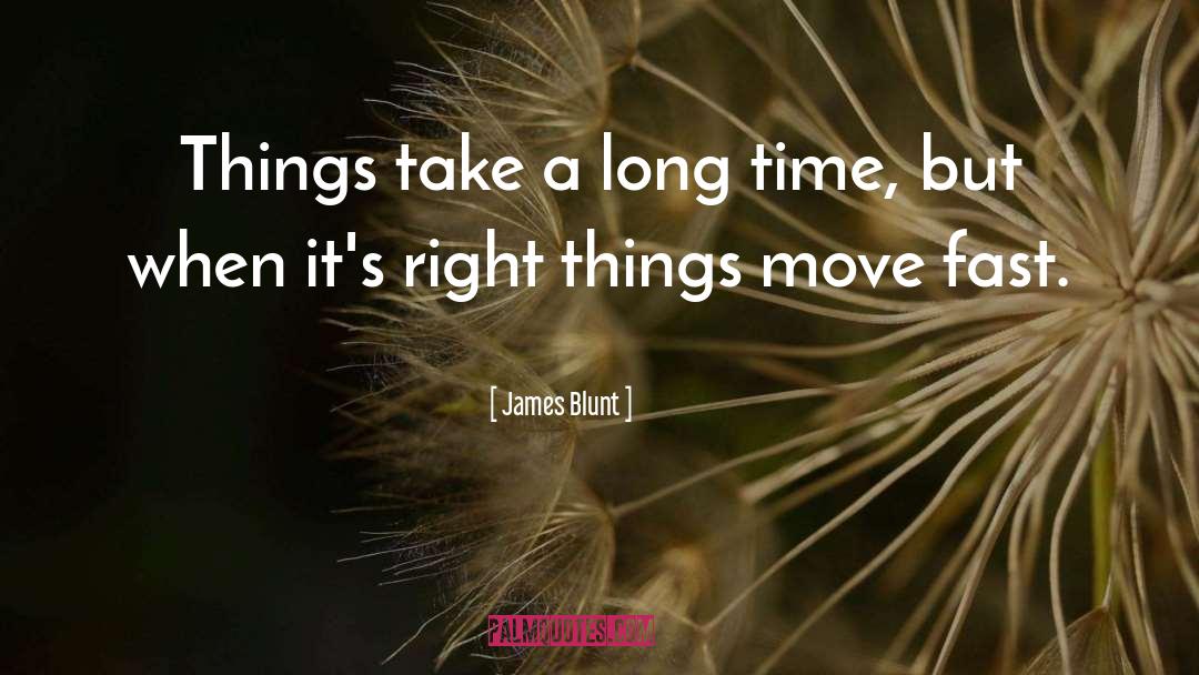James Blunt Quotes: Things take a long time,