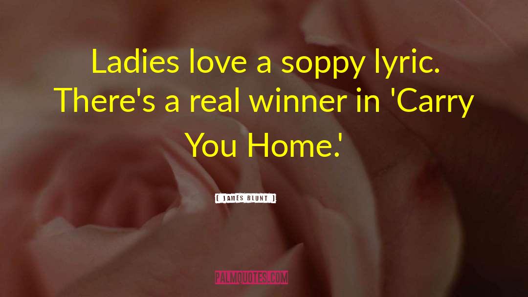 James Blunt Quotes: Ladies love a soppy lyric.