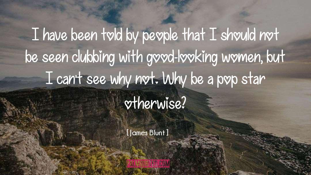 James Blunt Quotes: I have been told by
