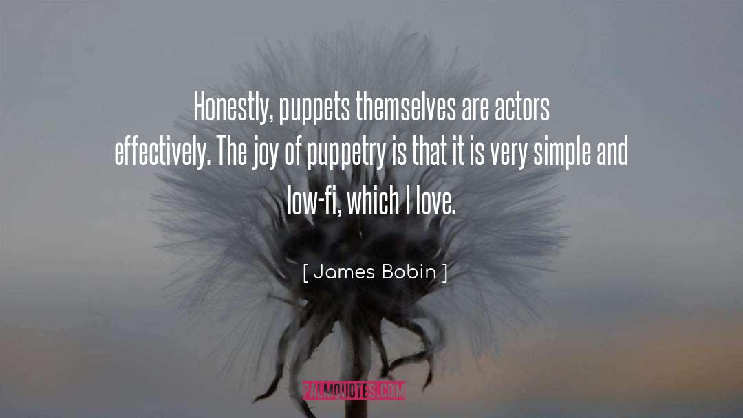 James Bobin Quotes: Honestly, puppets themselves are actors