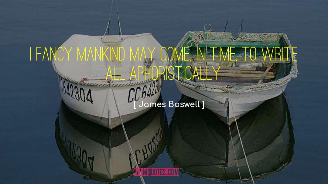 James Boswell Quotes: I fancy mankind may come,