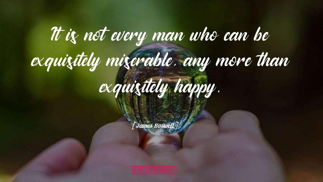 James Boswell Quotes: It is not every man