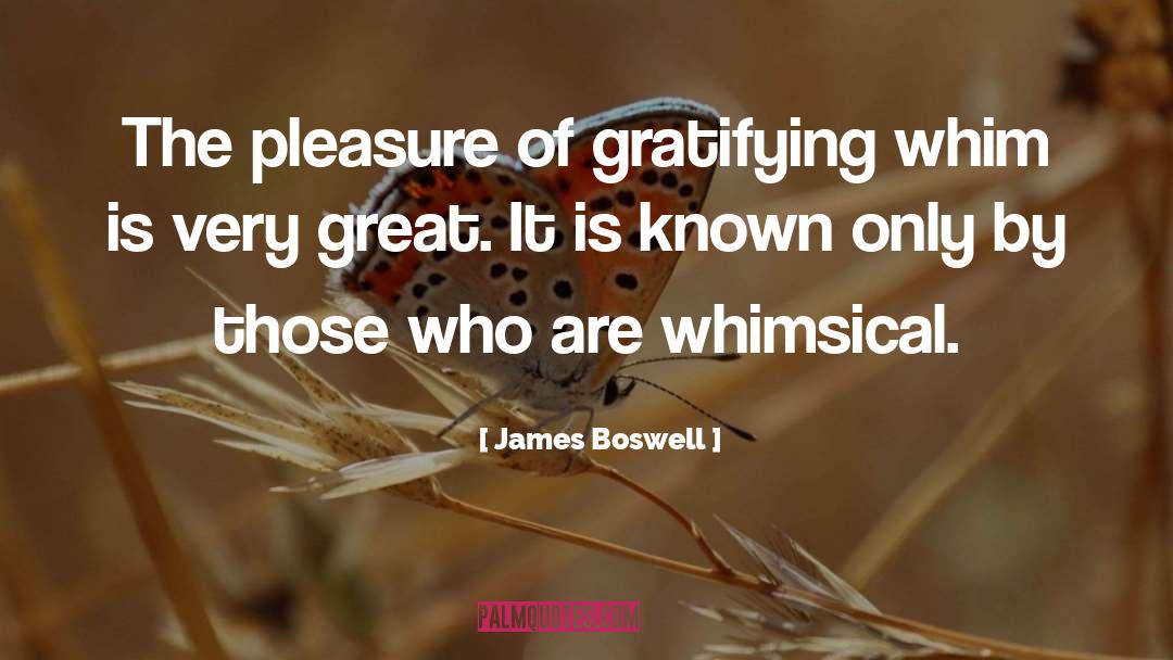 James Boswell Quotes: The pleasure of gratifying whim