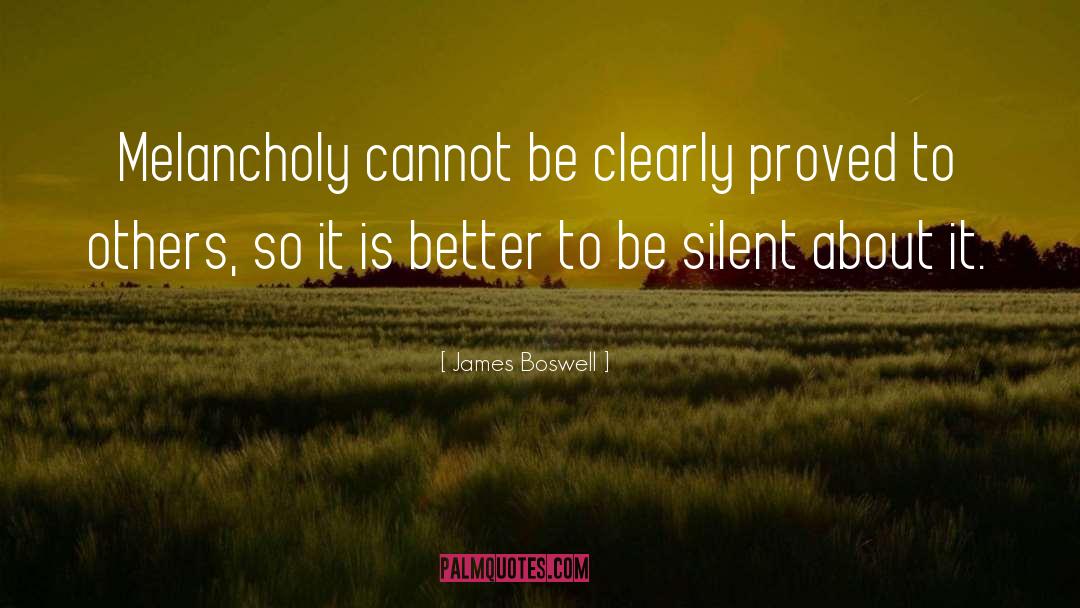 James Boswell Quotes: Melancholy cannot be clearly proved