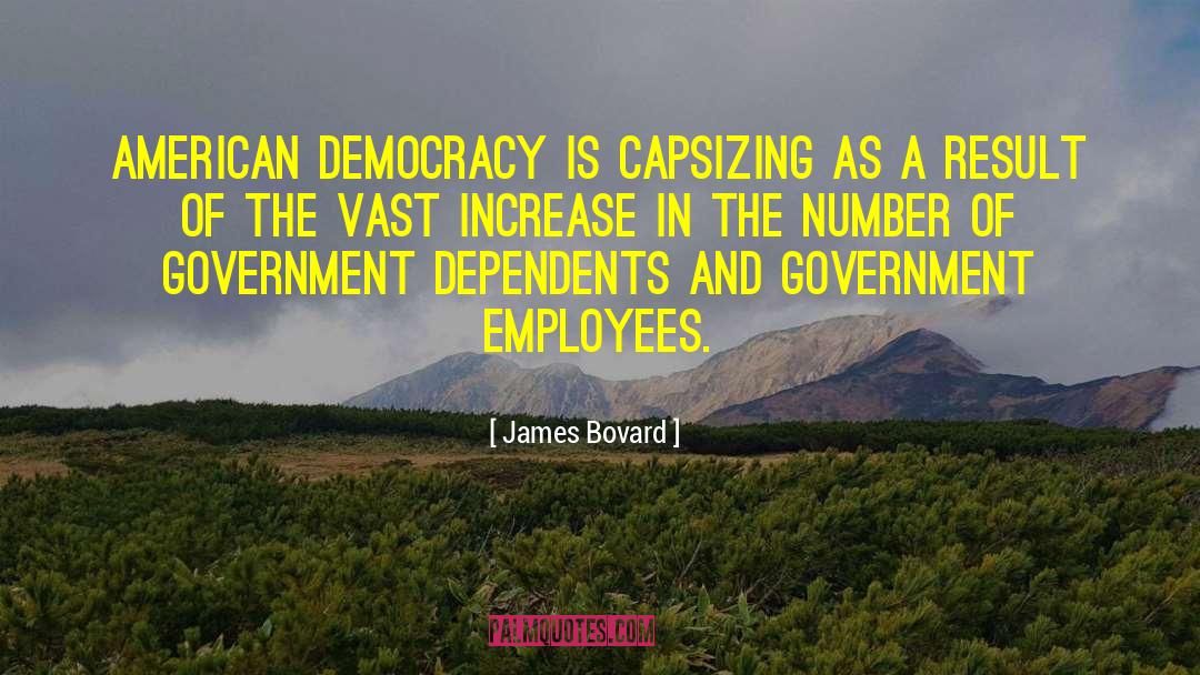 James Bovard Quotes: American democracy is capsizing as