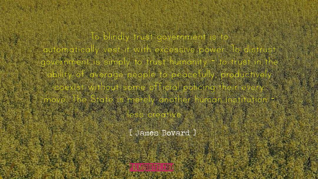 James Bovard Quotes: To blindly trust government is