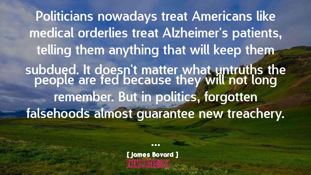 James Bovard Quotes: Politicians nowadays treat Americans like