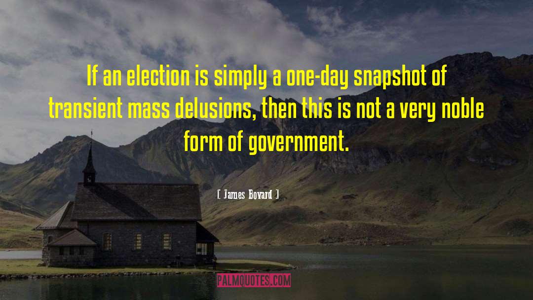James Bovard Quotes: If an election is simply