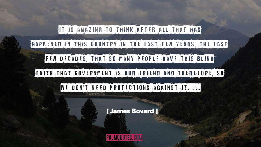 James Bovard Quotes: It is amazing to think