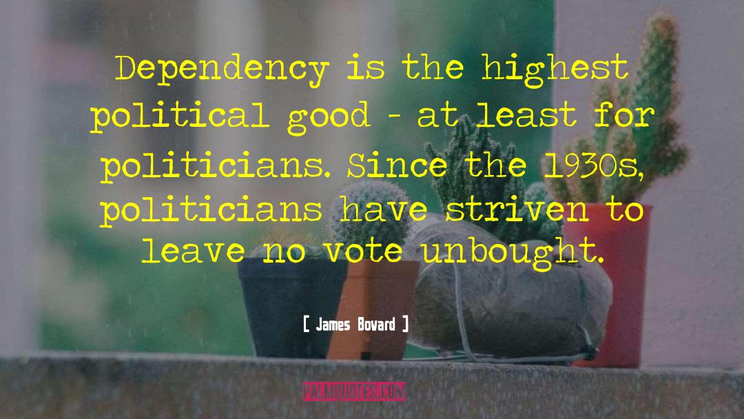 James Bovard Quotes: Dependency is the highest political