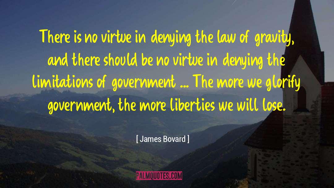 James Bovard Quotes: There is no virtue in