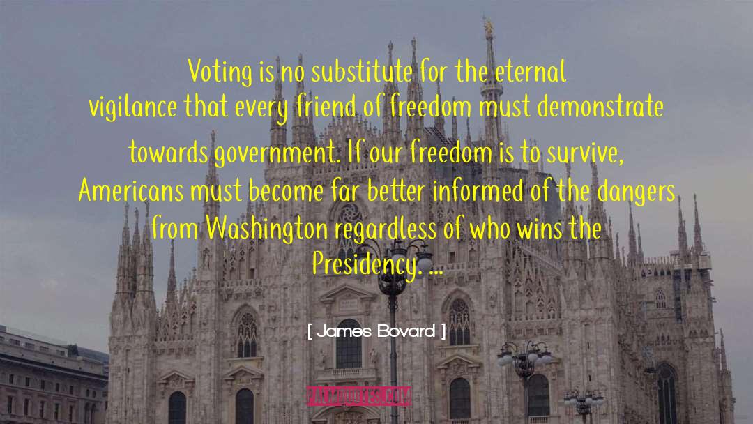 James Bovard Quotes: Voting is no substitute for