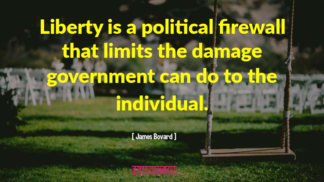 James Bovard Quotes: Liberty is a political firewall