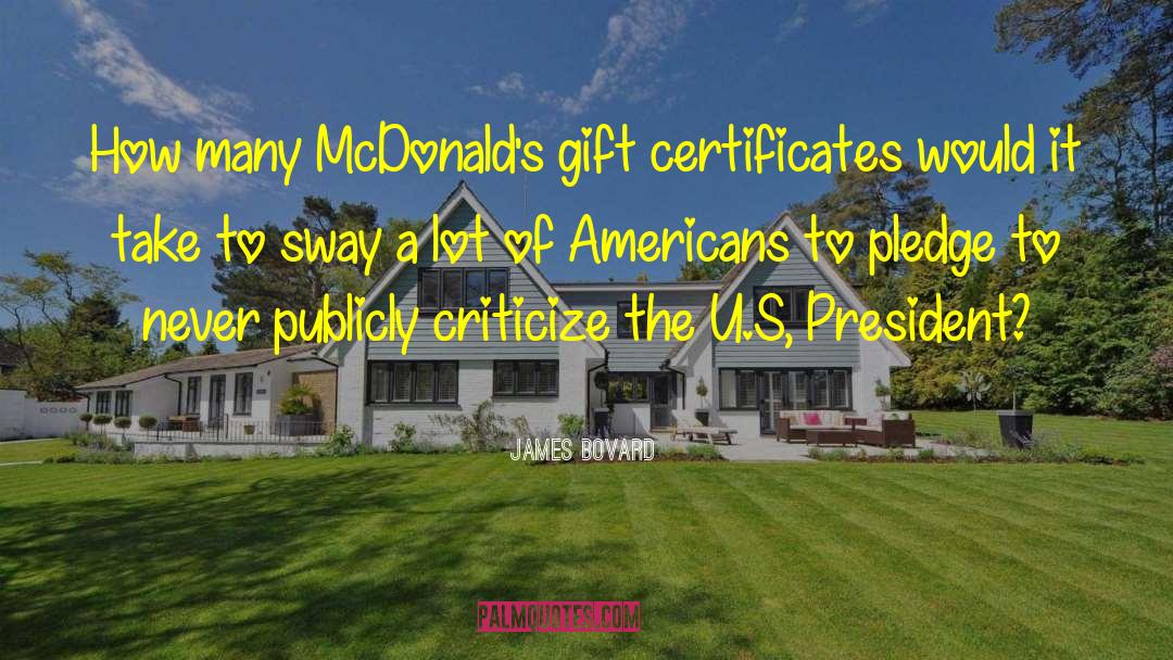 James Bovard Quotes: How many McDonald's gift certificates