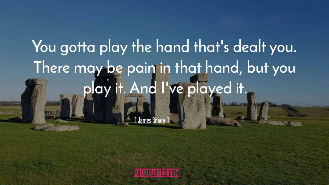 James Brady Quotes: You gotta play the hand