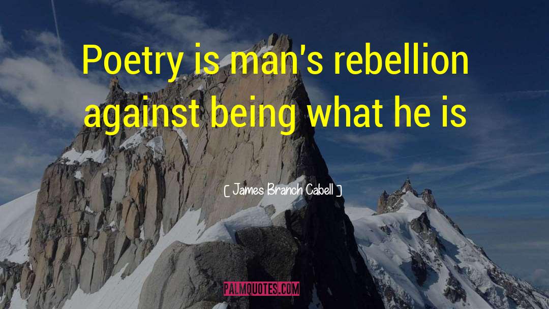 James Branch Cabell Quotes: Poetry is man's rebellion against