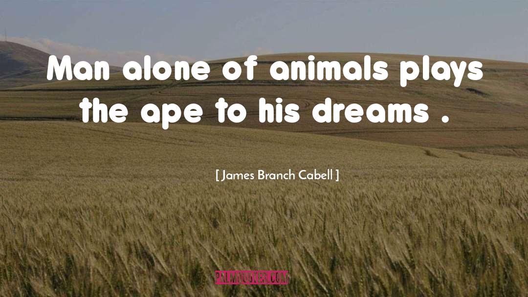 James Branch Cabell Quotes: Man alone of animals plays