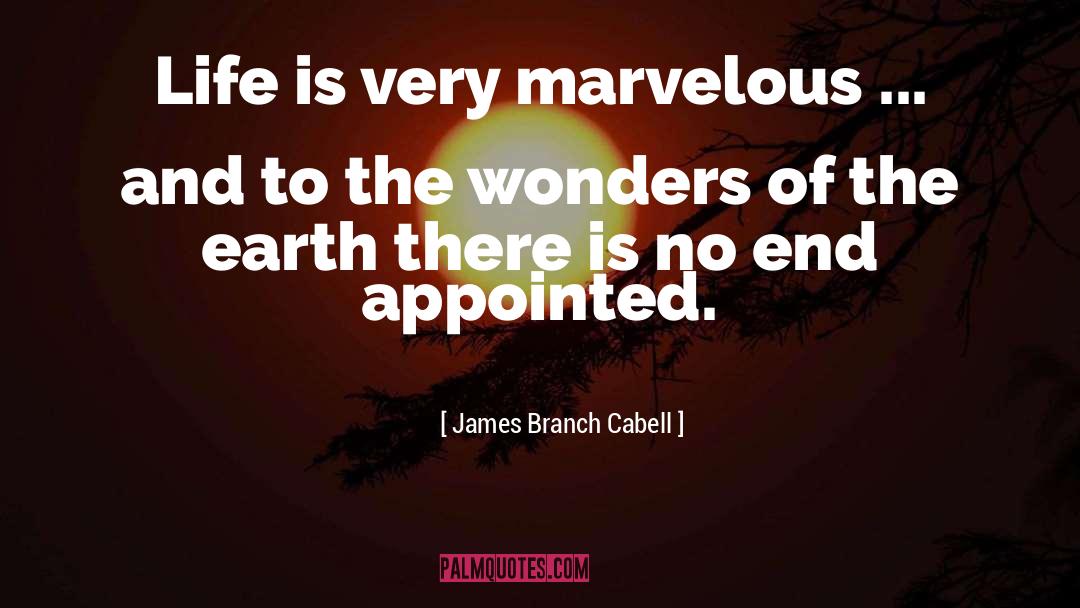 James Branch Cabell Quotes: Life is very marvelous ...