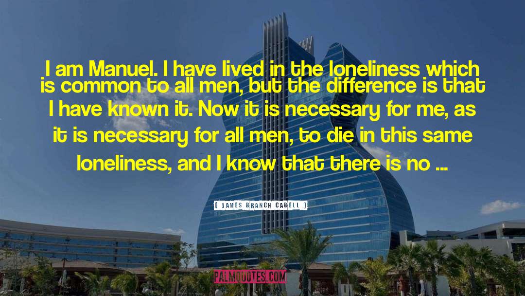 James Branch Cabell Quotes: I am Manuel. I have