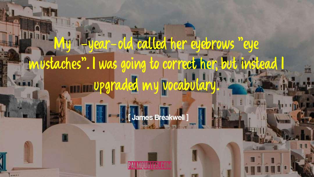 James Breakwell Quotes: My 3-year-old called her eyebrows