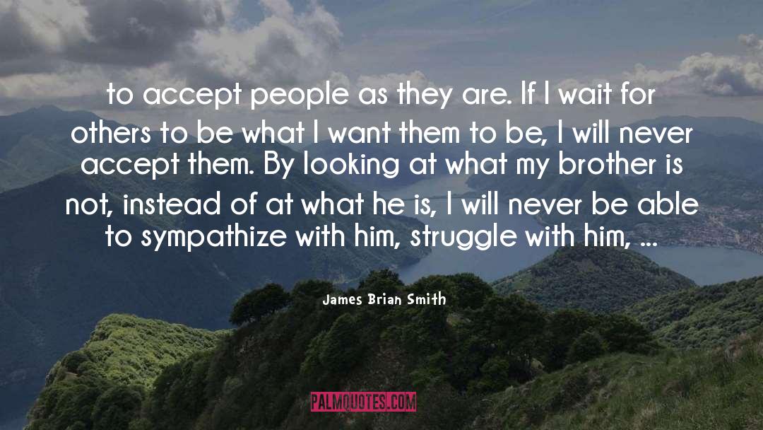 James Brian Smith Quotes: to accept people as they