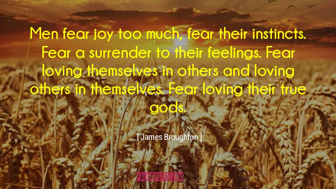 James Broughton Quotes: Men fear joy too much,