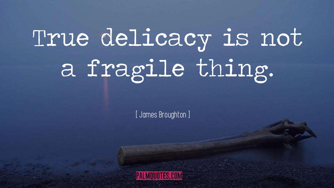 James Broughton Quotes: True delicacy is not a