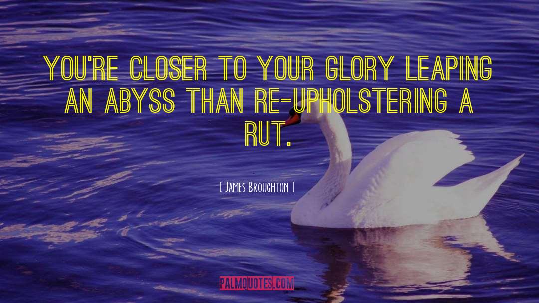 James Broughton Quotes: You're closer to your glory