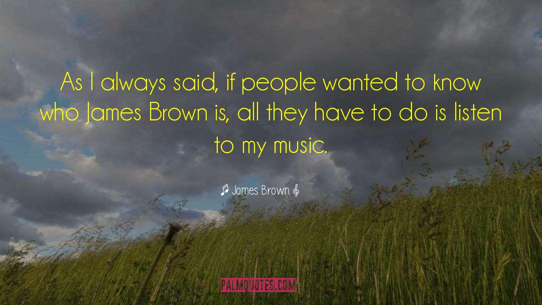 James Brown Quotes: As I always said, if