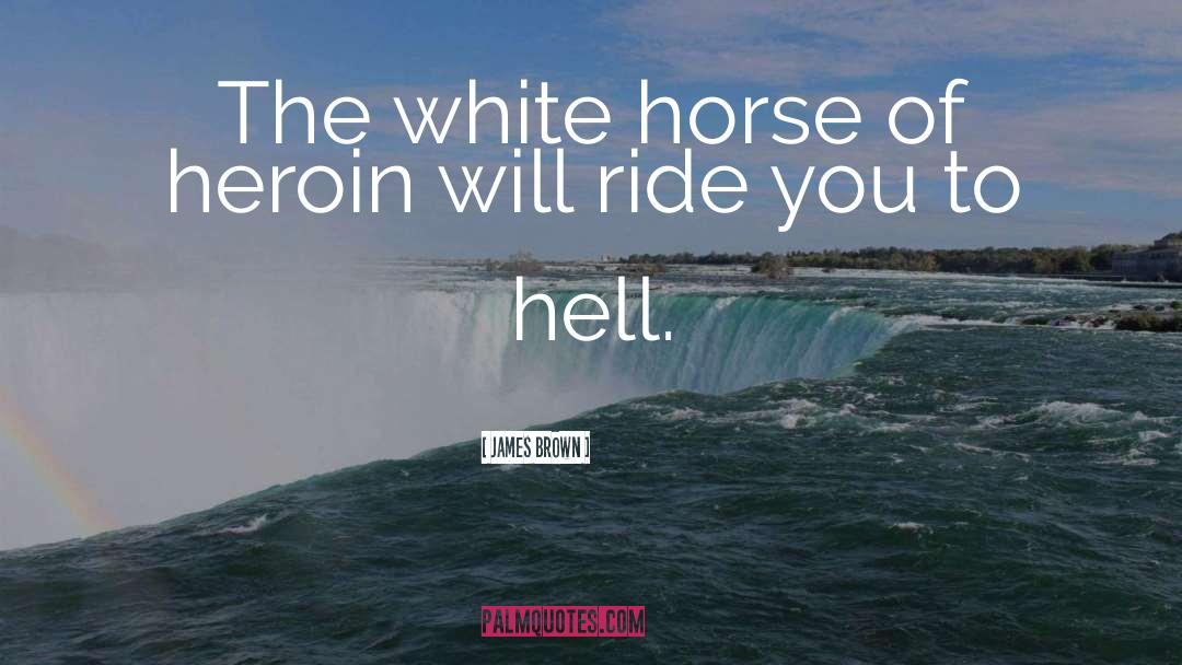 James Brown Quotes: The white horse of heroin