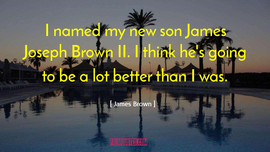 James Brown Quotes: I named my new son