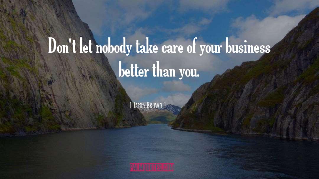 James Brown Quotes: Don't let nobody take care