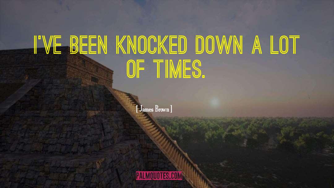 James Brown Quotes: I've been knocked down a