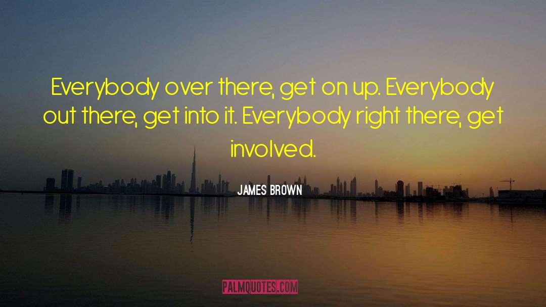 James Brown Quotes: Everybody over there, get on