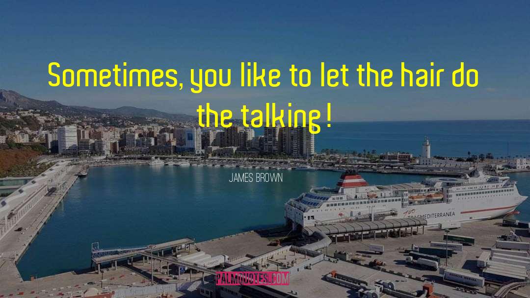 James Brown Quotes: Sometimes, you like to let