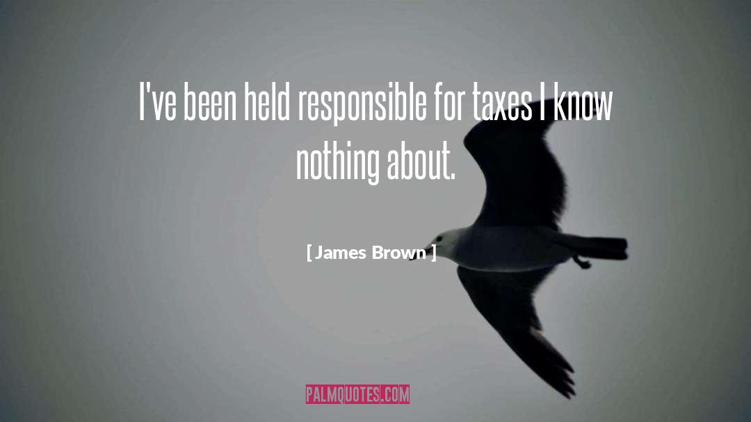 James Brown Quotes: I've been held responsible for