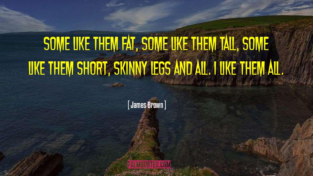 James Brown Quotes: Some like them fat, some