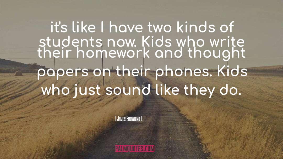 James Browning Quotes: it's like I have two