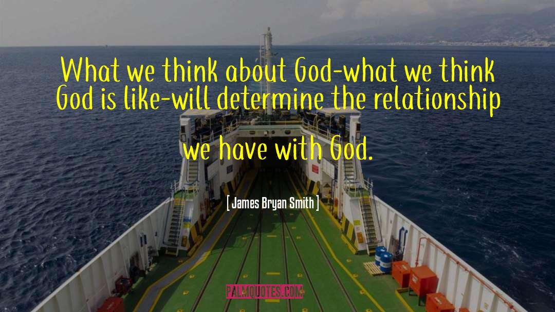 James Bryan Smith Quotes: What we think about God-what