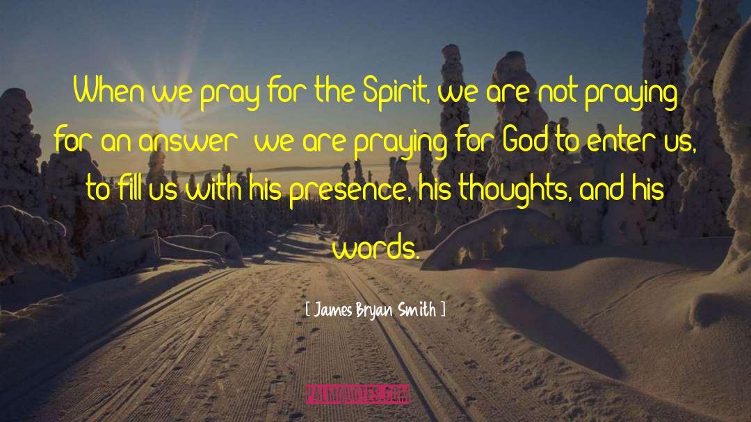 James Bryan Smith Quotes: When we pray for the