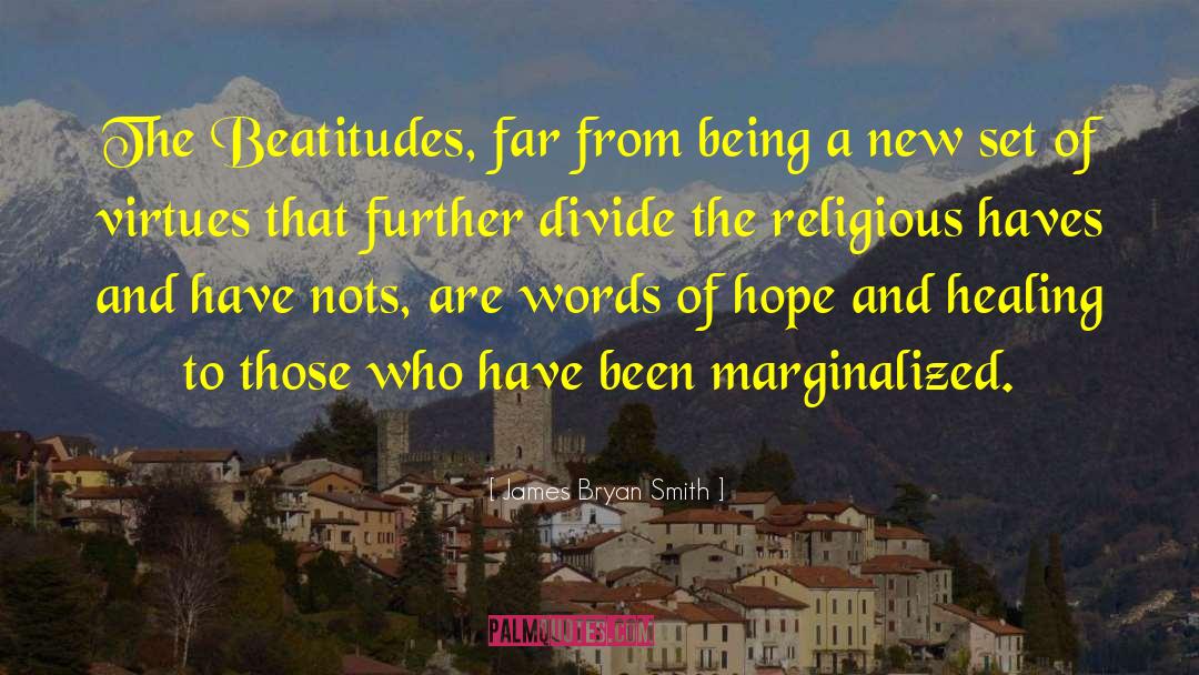 James Bryan Smith Quotes: The Beatitudes, far from being