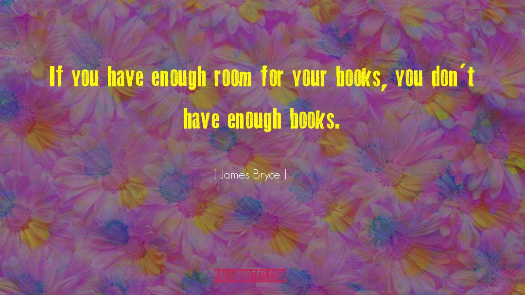 James Bryce Quotes: If you have enough room