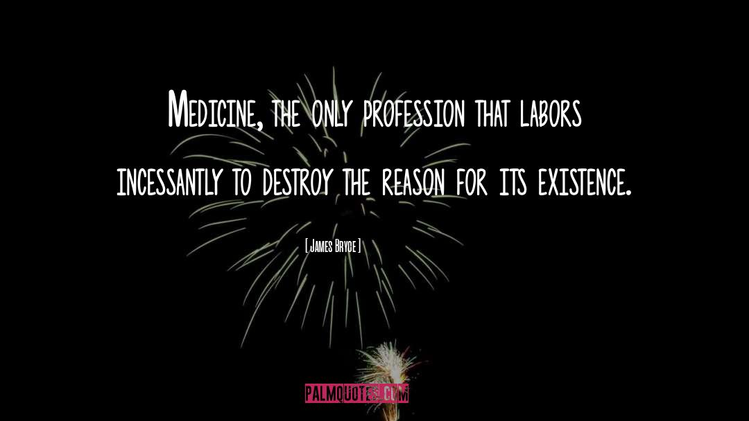 James Bryce Quotes: Medicine, the only profession that