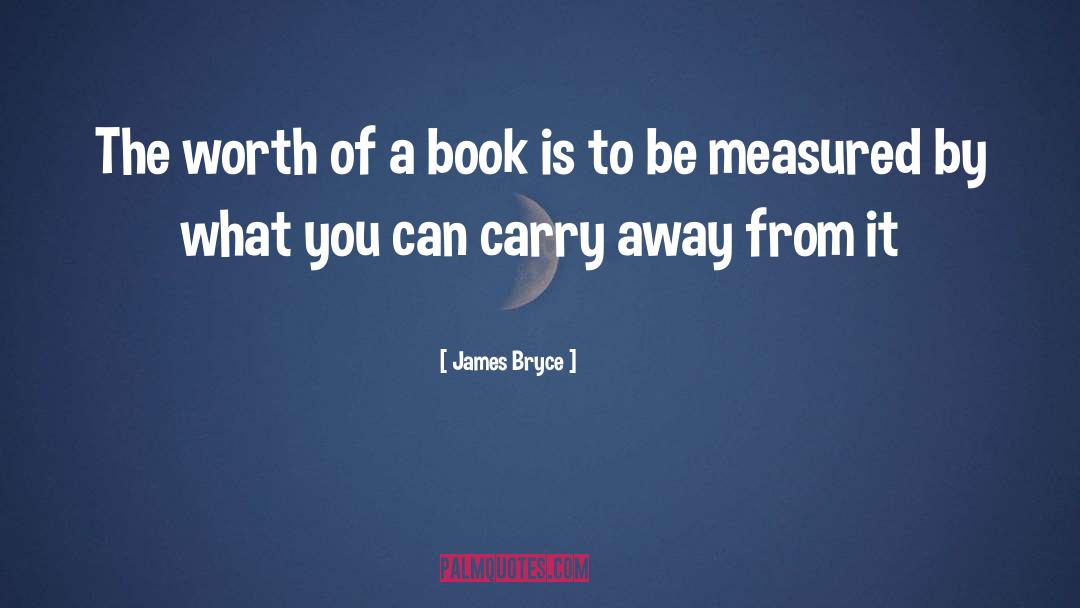 James Bryce Quotes: The worth of a book