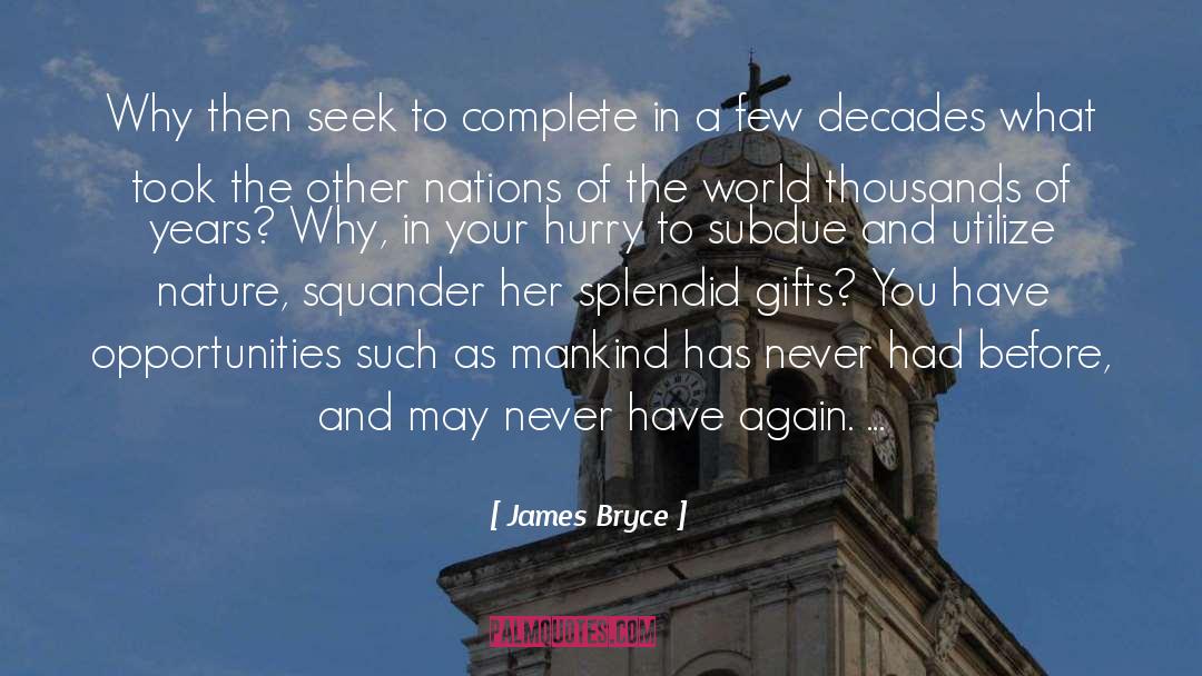 James Bryce Quotes: Why then seek to complete